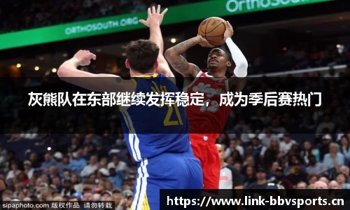 灰熊队在东部继续发挥稳定，成为季后赛热门
