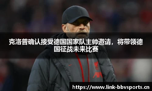 克洛普确认接受德国国家队主帅邀请，将带领德国征战未来比赛